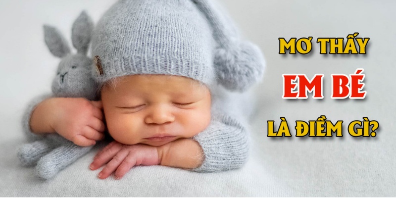 Chiêm bao thấy trẻ thơ và thông điệp truyền tải
