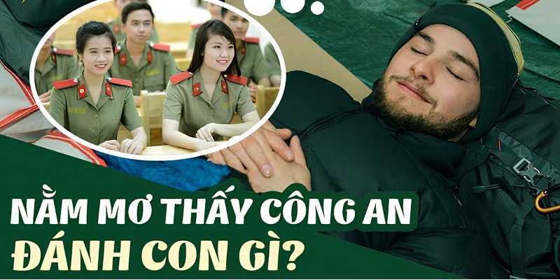 Mơ Thấy Bị Công An Bắt Đánh Con Gì Dễ Trúng May Mắn Nhất